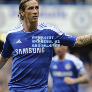 爱游戏_齐沃坚守352哲学，赛季前已定基调，确定性是国际米兰成功的基石